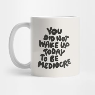 You Did Not Wake Up Today to Be Mediocre in Black and White Mug